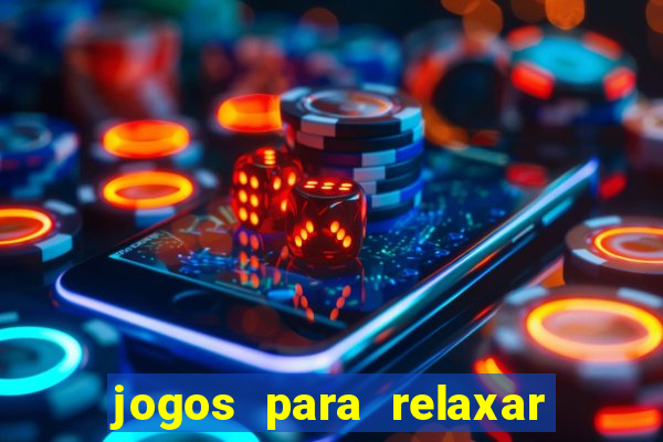 jogos para relaxar a mente